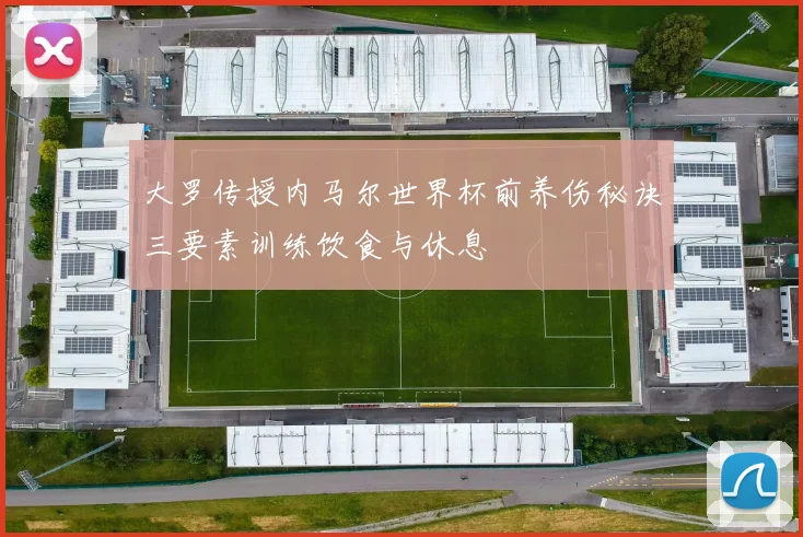 大罗传授内马尔世界杯前养伤秘诀三要素训练饮食与休息