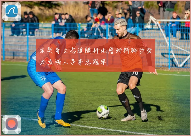 东契奇立志追随科比詹姆斯脚步努力为湖人争夺总冠军